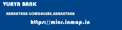 VIJAYA BANK  KARNATAKA GOWDAGERE,KARNATAKA    micr code